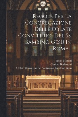 Regole Per La Congregazione Delle Oblate Convittrici Del Ss. Bambino Ges In Roma... 1