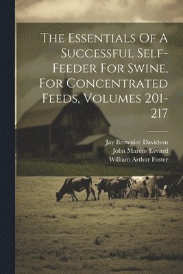 bokomslag The Essentials Of A Successful Self-feeder For Swine, For Concentrated Feeds, Volumes 201-217