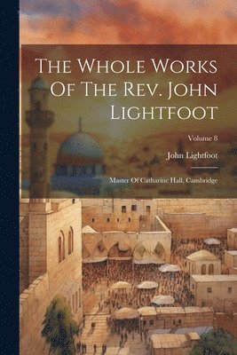 Whole Works Of The Rev. John Lightfoot