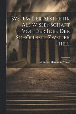 System der Aesthetik als Wissenschaft von der Idee der Schnheit, Zweiter Theil 1