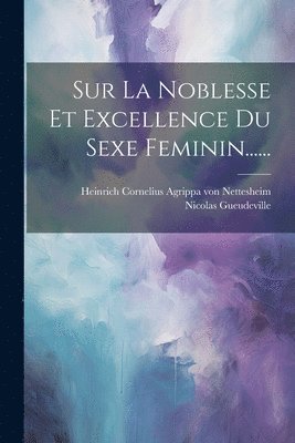 Sur La Noblesse Et Excellence Du Sexe Feminin...... 1