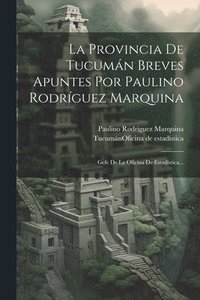 bokomslag La Provincia De Tucumn Breves Apuntes Por Paulino Rodrguez Marquina