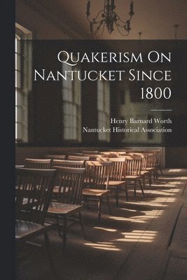 Quakerism On Nantucket Since 1800 1