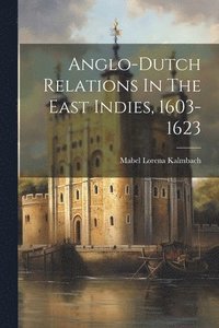 bokomslag Anglo-dutch Relations In The East Indies, 1603-1623