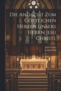 bokomslag Die Andacht zum gttlichen Herzen unsers Herrn Jesu Christi.