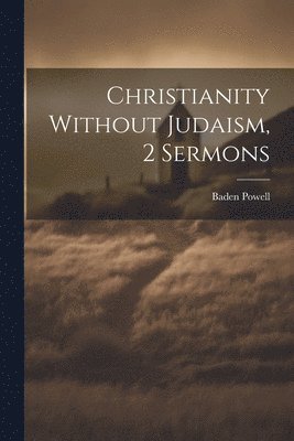 bokomslag Christianity Without Judaism, 2 Sermons