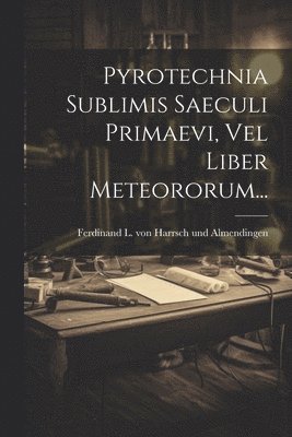 Pyrotechnia Sublimis Saeculi Primaevi, Vel Liber Meteororum... 1