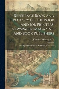 bokomslag Reference Book And Directory Of The Book And Job Printers, Newspaper, Magazine, And Book Publishers