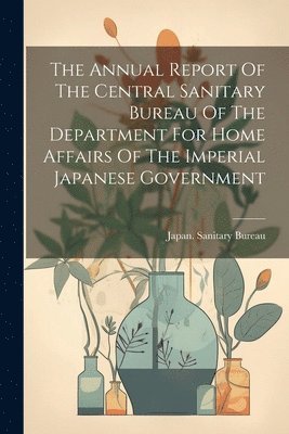 bokomslag Annual Report Of The Central Sanitary Bureau Of The Department For Home Affairs Of The Imperial Japanese Government