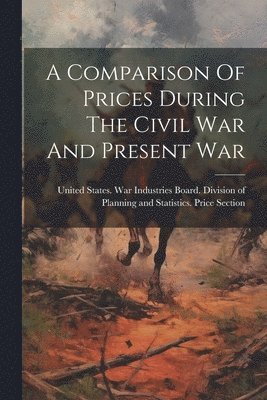 A Comparison Of Prices During The Civil War And Present War 1