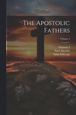 bokomslag The Apostolic Fathers; Volume 2