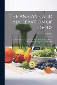 bokomslag The Analysis And Aduleration Of Foods