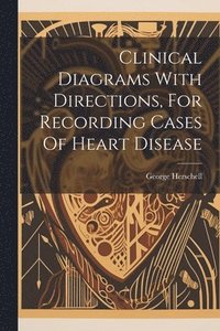 bokomslag Clinical Diagrams With Directions, For Recording Cases Of Heart Disease