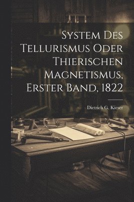 Dietrich G Kieser, Dietrich G. Kieser - System des Tellurismus oder thierischen Magnetismus, Erster Band, 1822, Häftad