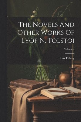 Leo Tolstoy (Graf), Leo Tolstoy (graf) - Novels And Other Works Of Lyof N. Tolstoï; Volume 4, Häftad