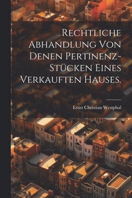 bokomslag Rechtliche Abhandlung von denen Pertinenz-Stcken eines verkauften Hauses.