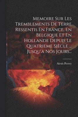 bokomslag Memoire Sur Les Tremblements De Terre Ressentis En France, En Belgique Et En Hollande Depuis Le Quatrieme Sicle ... Jusqu'a Nos Jours...