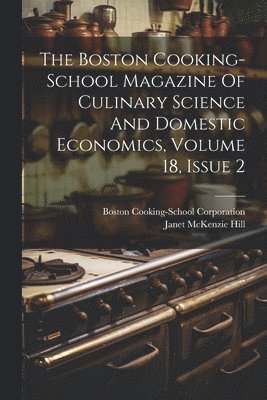 Janet McKenzie Hill, Boston Cooking-School Corporation - Boston Cooking-school Magazine Of Culinary Science And Domestic Economics, Volume 18, Issue 2, Häftad