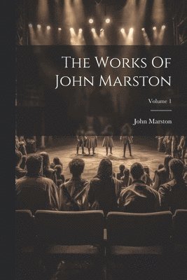 The Works Of John Marston; Volume 1 1