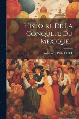 bokomslag Histoire De La Conqute Du Mexique...