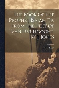 bokomslag Book Of The Prophet Isaiah, Tr. From The Text Of Van Der Hooght, By J. Jones