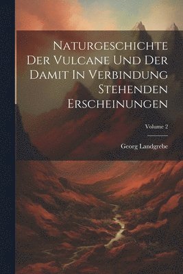 bokomslag Naturgeschichte Der Vulcane Und Der Damit In Verbindung Stehenden Erscheinungen; Volume 2