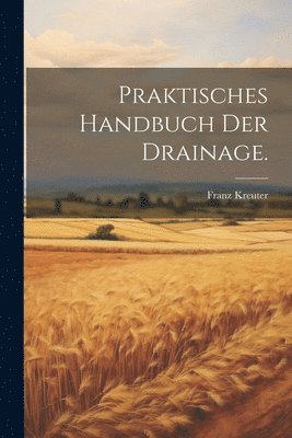 bokomslag Praktisches Handbuch der Drainage.