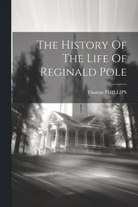 bokomslag The History Of The Life Of Reginald Pole