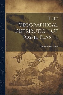 bokomslag The Geographical Distribution Of Fossil Plants