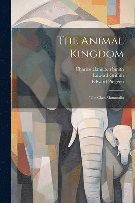 Georges Cuvier (Baron), Edward Griffith, Georges Cuvier (baron), Charles Hamilton Smith - Animal Kingdom, Häftad