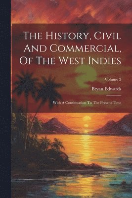 bokomslag The History, Civil And Commercial, Of The West Indies