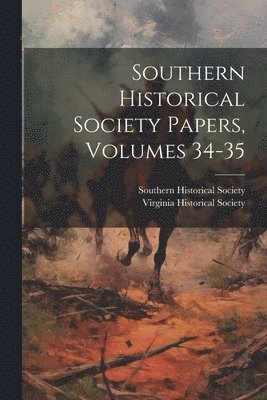 bokomslag Southern Historical Society Papers, Volumes 34-35