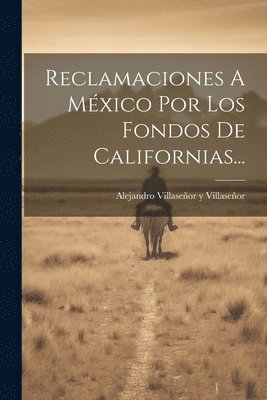 bokomslag Reclamaciones A Mxico Por Los Fondos De Californias...