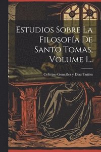 bokomslag Estudios Sobre La Filosofa De Santo Tomas, Volume 1...
