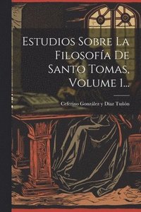 bokomslag Estudios Sobre La Filosofía De Santo Tomas, Volume 1...