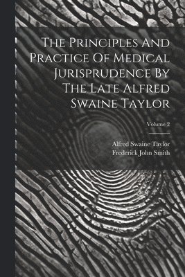 The Principles And Practice Of Medical Jurisprudence By The Late Alfred Swaine Taylor; Volume 2 1