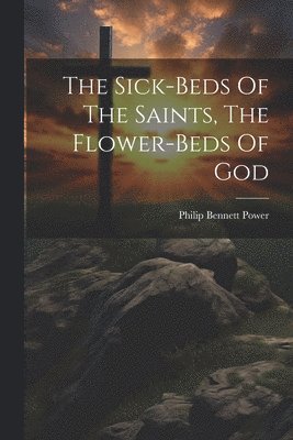 Sick-beds Of The Saints, The Flower-beds Of God