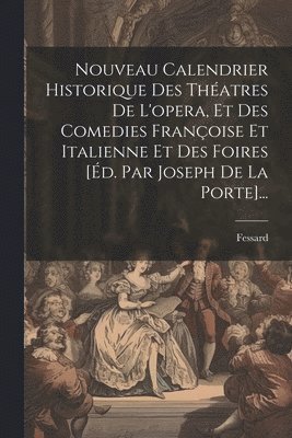 bokomslag Nouveau Calendrier Historique Des Thatres De L'opera, Et Des Comedies Franoise Et Italienne Et Des Foires [d. Par Joseph De La Porte]...