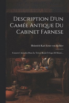 Heinrich Karl Ernst von Köhler - Description D'un Camée Antique Du Cabinet Farnese, Häftad