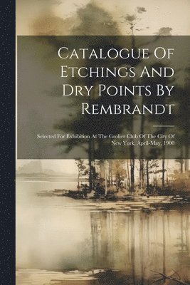 Catalogue Of Etchings And Dry Points By Rembrandt 1
