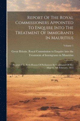 bokomslag Report Of The Royal Commissioners Appointed To Enquire Into The Treatment Of Immigrants In Mauritius