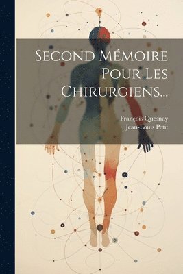 Jean-Louis Petit, François Quesnay - Second Mémoire Pour Les Chirurgiens..., Häftad
