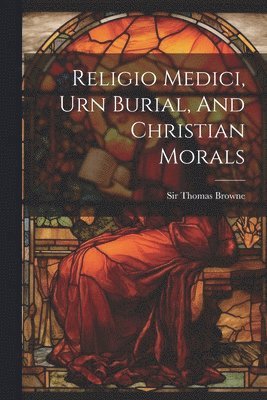 bokomslag Religio Medici, Urn Burial, And Christian Morals