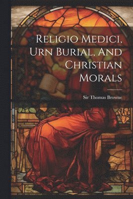 Religio Medici, Urn Burial, And Christian Morals 1