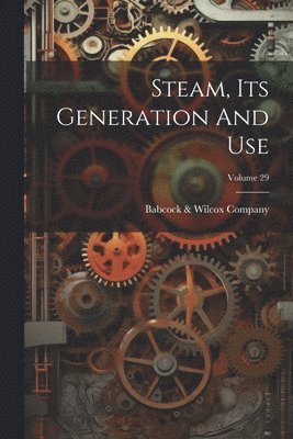 Steam, Its Generation And Use; Volume 29
