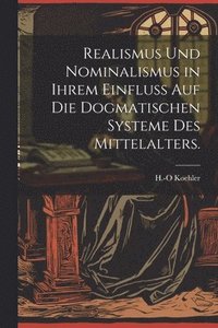 bokomslag Realismus und Nominalismus in ihrem Einfluss auf die dogmatischen Systeme des Mittelalters.