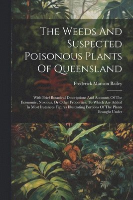 bokomslag The Weeds And Suspected Poisonous Plants Of Queensland