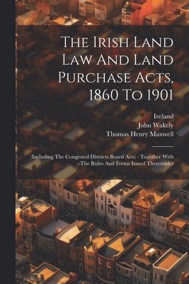 bokomslag Irish Land Law And Land Purchase Acts, 1860 To 1901