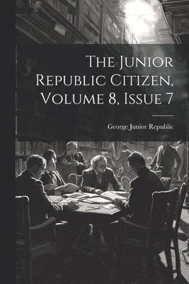 bokomslag Junior Republic Citizen, Volume 8, Issue 7