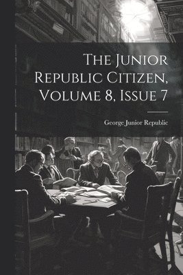 The Junior Republic Citizen, Volume 8, Issue 7 1